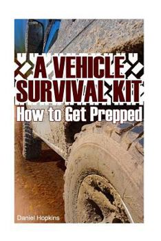 Paperback A Vehicle Survival Kit: How to Get Prepped: (Survival Guide, Survival Gear) Book