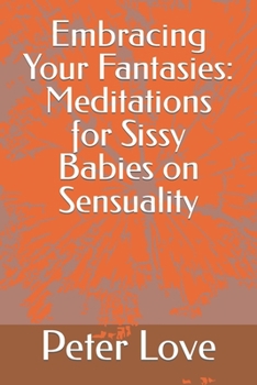 Paperback Embracing Your Fantasies: Meditations for Sissy Babies on Sensuality Book