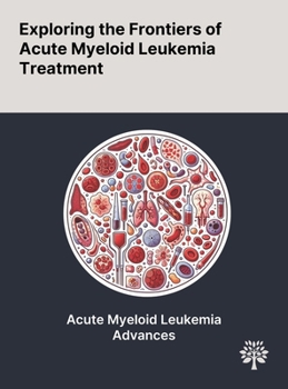 Hardcover Exploring the Frontiers of Acute Myeloid Leukemia Treatment Book