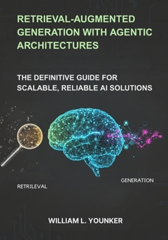 Retrieval-Augmented Generation with Agentic Architectures: The Definitive Guide for Scalable, Reliable AI Solutions