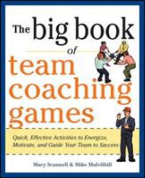 Paperback The Big Book of Team Coaching Games: Quick, Effective Activities to Energize, Motivate, and Guide Your Team to Success Book