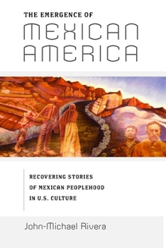 Paperback The Emergence of Mexican America: Recovering Stories of Mexican Peoplehood in U.S. Culture Book