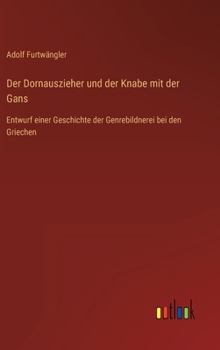 Hardcover Der Dornauszieher und der Knabe mit der Gans: Entwurf einer Geschichte der Genrebildnerei bei den Griechen [German] Book