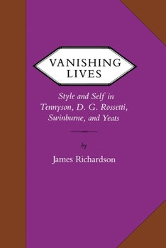Paperback Vanishing Lives: Style and Self in Tennyson, D. G. Rossetti, Swinburne, and Yeats Book