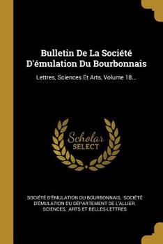 Bulletin De La Soci�t� D'�mulation Du Bourbonnais: Lettres, Sciences Et Arts, Volume 18...