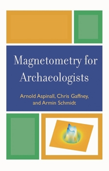 Magnetometry for Archaeologists (Geophysical Methods for Archaeology)