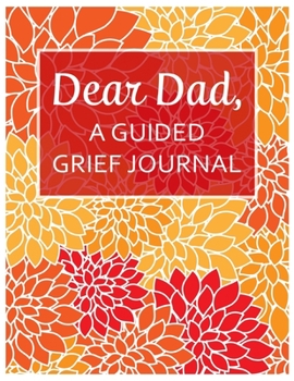 Paperback Dear Dad, A Guided Grief Journal: A Book With Writing Prompts for a son or daughter to express their daily feelings of losing a Father Book