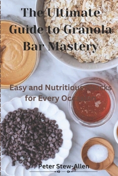 Paperback Th&#1077; Ultimat&#1077; Guid&#1077; to Granola Bar Mast&#1077;ry: Easy and Nutritious Snacks for Ev&#1077;ry Occasion Book