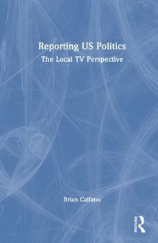 Hardcover Reporting Us Politics: The Local TV Perspective Book