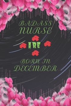 BADASS NURSE ARE BORN IN DECEMBER: This lined journal or notebook makes a Perfect Funny gift for Birthdays for your best friend or close associate. ( ... to Birthday Present Card or guest book )