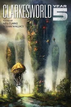 Clarkesworld: Year Five - Book #5 of the Clarkesworld Anthology