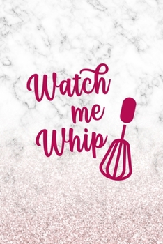 Watch Me Whip: All Purpose 6x9" Blank Lined Notebook Journal Way Better Than A Card Trendy Unique Gift Marble White Pink Cooking