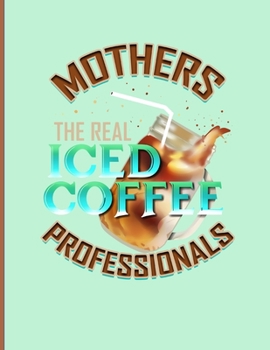 Paperback Mothers The Real Iced Coffee: Composition Book 8.5 x 11 College Rule 100 Pages Book