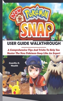 Paperback New Pok?mon Snap User Guide Walkthrough: A Comprehensive Tips And Tricks To Help You Master The New Pok?mon Snap Like An Expert Book