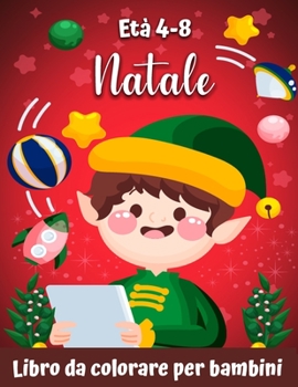 Libro da colorare natalizio per bambini et? 4-8: Pagine carine a colori con Babbo Natale, renne, pupazzi di neve, albero di Natale e altro!