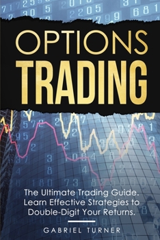 Paperback Options Trading: The Ultimate Trading Guide. Learn Effective Strategies to Double-Digit Your Returns. Book