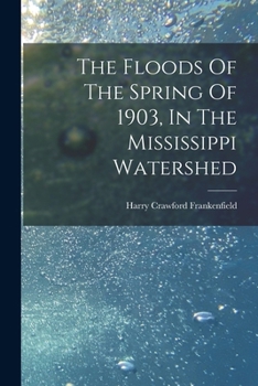Paperback The Floods Of The Spring Of 1903, In The Mississippi Watershed Book