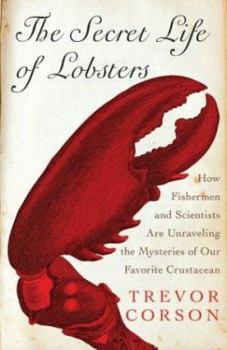Hardcover The Secret Life of Lobsters: How Fishermen and Scientists Are Unraveling the Mysteries of Our Favorite Crustacean Book