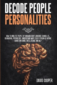 Paperback Decode People Personalities: How to Analyze People by Knowing Body Language Signals and Behavioral Psychology. Understand What Every Person is Sayi Book