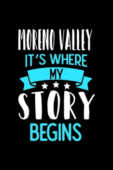 Moreno Valley It's Where My Story Begins: Moreno Valley Notebook, Diary and Journal with 120 Lined Pages