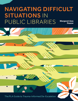 Paperback Navigating Difficult Situations in Public Libraries: The Pla Guide to Trauma-Informed De-Escalation Book