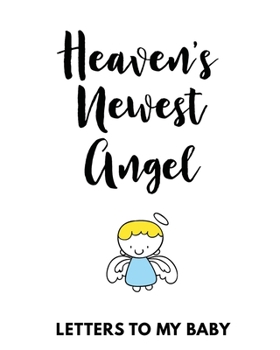 Paperback Heaven's Newest Angel Letters To My Baby: A Diary Of All The Things I Wish I Could Say Newborn Memories Grief Journal Loss of a Baby Sorrowful Season Book