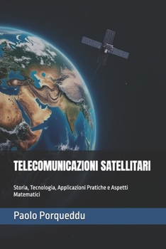 Paperback Telecomunicazioni Satellitari: Storia, Tecnologia, Applicazioni Pratiche e Aspetti Matematici [Italian] Book
