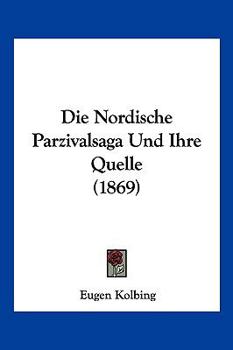 Paperback Die Nordische Parzivalsaga Und Ihre Quelle (1869) [German] Book