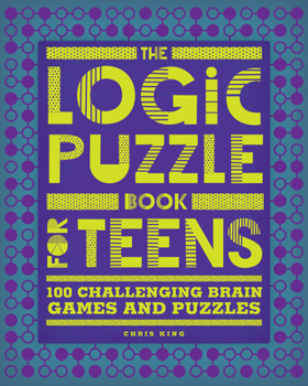 Paperback The Logic Puzzle Book for Teens: 100 Challenging Brain Games and Puzzles Book