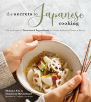 Paperback The Secrets to Japanese Cooking: Use the Power of Fermented Ingredients to Create Authentic Flavors at Home Book