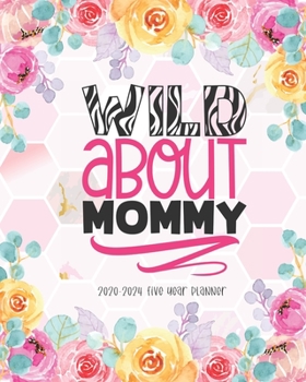 Wild About Mommy 2020-2024 Five Year Planner: Daily Monthly Planner To Do List Academic Schedule Agenda Logbook Goal Year Appointments Federal Holidays Password Tracker Funny Gift