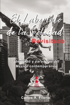 El Laberinto de la Soledad: Revisitado: Identidad y paradojas del México contemporáneo. (Spanish Edition)