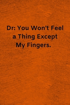 Paperback Dr: You Won't Feel a Thing Except My Fingers: Lined Journal Medical Notebook To Write in Book