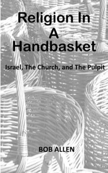 Paperback Religion In A Handbasket: Israel The Church and The Pulpit Book