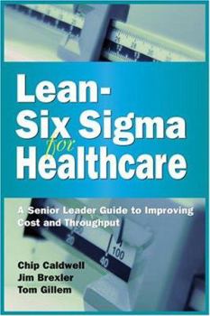 Hardcover Lean Six SIGMA for Healthcare: A Senior Leader Guide to Improving Cost and Throughput Book