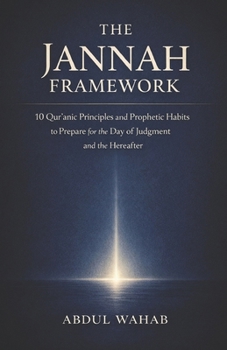 The Jannah Framework: 10 Qur’anic Principles and Prophetic Habits to Prepare for the Day of Judgment