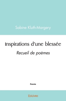 Paperback Inspirations d'une blessée: Recueil de poèmes [French] Book