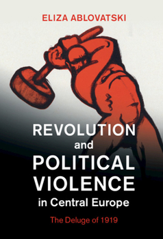 Hardcover Revolution and Political Violence in Central Europe: The Deluge of 1919 Book