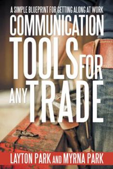 Hardcover Communication Tools for Any Trade: A Simple Blueprint For Getting Along At Work Book