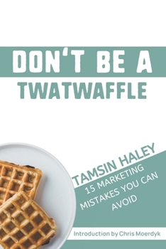 Paperback Don't Be a Twatwaffle: 15 Marketing Mistakes You Can Avoid Book