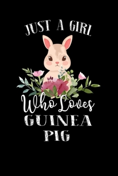 Paperback Just a Girl Who Loves Guinea Pig: Perfect Guinea Pig Lover Gift For Girl. Cute Notebook for Guinea Pig Lover. Gift it to your Sister, Daughter, Mother Book