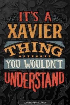 Its A Xavier Thing You Wouldnt Understand: Xavier Name Planner With Notebook Journal Calendar Personal Goals Password Manager & Much More, Perfect Gift For Xavier