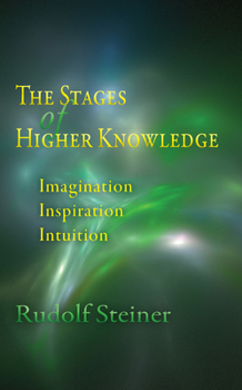 Paperback The Stages of Higher Knowledge: Imagination, Inspiration, Intuition (Cw 12) Book