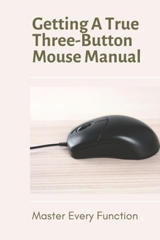 Paperback Getting A True Three-Button Mouse Manual: Master Every Function: 3 Button Mouse Using Guide Book