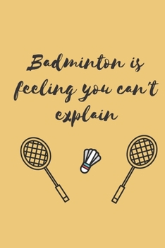 Paperback Badminton journal - badminton is a feeling you can't explain: cover -lined 120 pages writing notebook diary Book