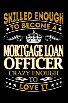 Paperback Skilled enough to become a mortgage loan officer crazy enough to love it: Mortgage Notebook journal Diary Cute funny humorous blank lined notebook Gif Book