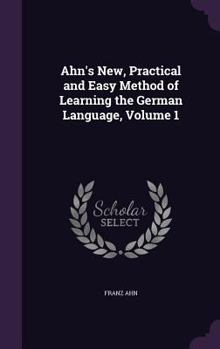 Hardcover Ahn's New, Practical and Easy Method of Learning the German Language, Volume 1 Book