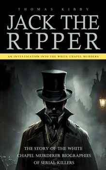 Paperback Jack the Ripper: An Investigation Into the White chapel Murders (The Story of the White chapel Murderer Biographies of Serial Killers) Book