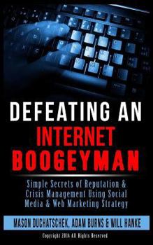 Paperback Defeating an Internet Boogeyman: Simple Secrets of Reputation & Crisis Management Using Social Media & Web Marketing Strategy Book