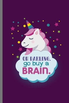 Paperback Oh Darling go Buy a Brain: Cute Unicorn Design Perfect for Students, Kids & Teens for Journal, Doodling, Sketching and Notes Gift (6"x9") Lined N Book